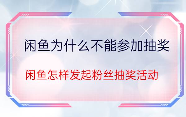 闲鱼为什么不能参加抽奖 闲鱼怎样发起粉丝抽奖活动？